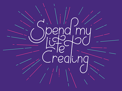Spend my Life Creating - Lettering exploration hand drawn lettering script type typography