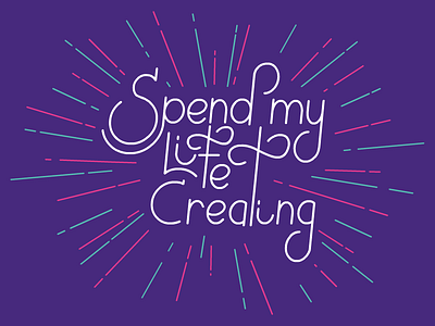 Spend my Life Creating - Lettering exploration