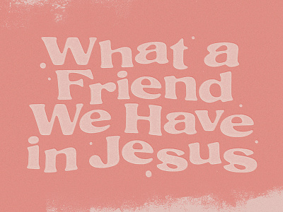 What a Friend We Have in Jesus design font handmade illustration jesus lettering quote texture type typography