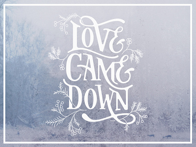 Love Came Down blue christmas evergreen fir lettering love plant snow type typography winter