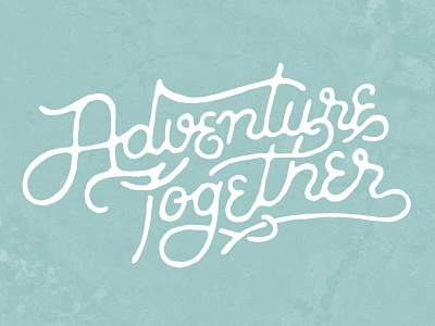 Adventure Together advneture explore font handlettering handmade lettering quote script type typography