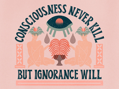 "Consciousness never kill, but ignorance will"