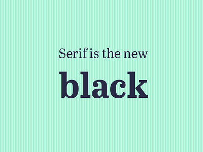 Serif Is The New Black