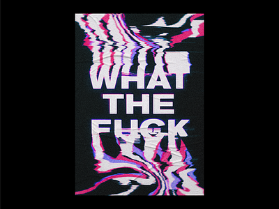 What The Fuck - Glitch Poster Design