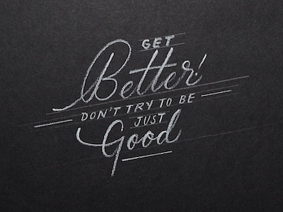 Get better, don't try to be just good. better better vs good custom good hand made graphic design inspiration lettering minimalistic motivation simplicity