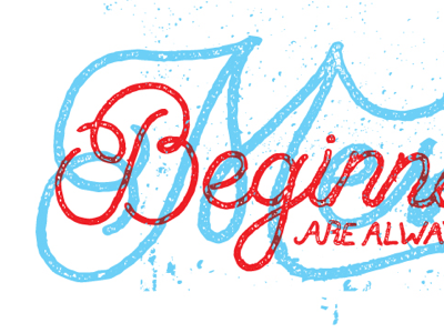 Beginnings Are Always Messy calligraphy design grunge handlettering lettering overprint print texture typography vintage