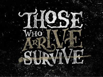 Those Who Arrive Survive grunge handlettering lettering rough walkingdeas