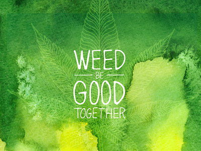 weed be good together 502 advertising ganja handtype illustration lettering marijuana watercolor weed