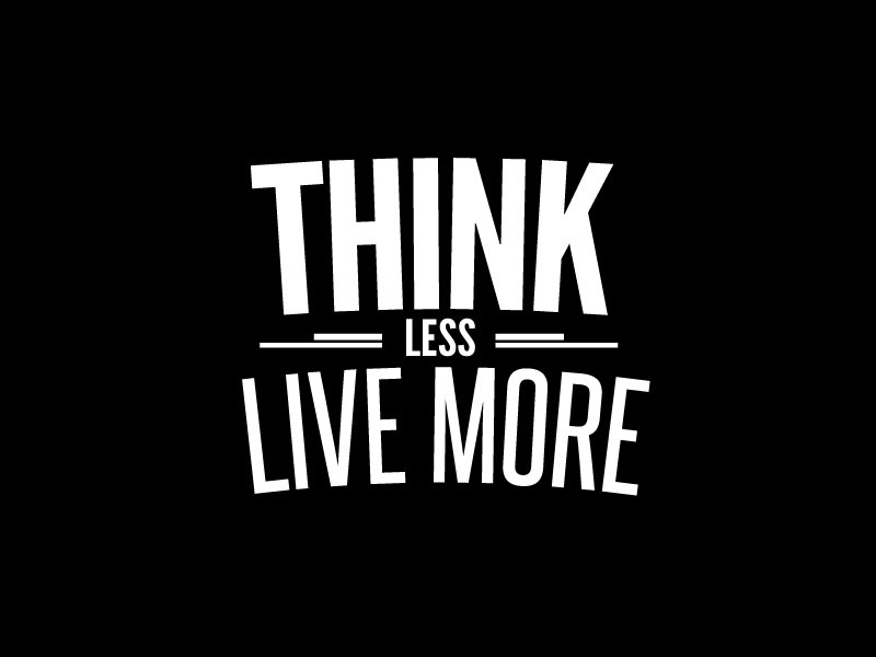 Think Less Live More by Kaylee Reid on Dribbble