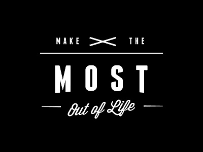 Make The Most Out Of Life