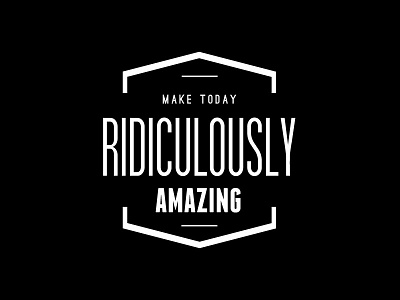 Make Today Ridiculously Amazing black and white design lettering quote retro saying type typeset typography vintage