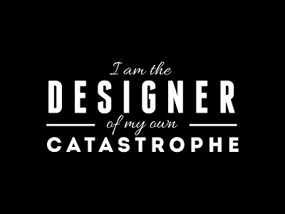 I Am The Designer Of My Own Catastrophe black and white design lettering quote retro saying type typeset typography vintage