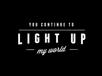 You Continue To Light Up My World black and white design lettering quote retro saying type typeset typography vintage world