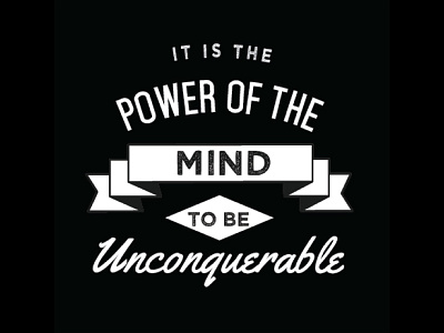 It is the Power of the Mind to be Unconquerable