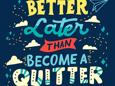 Better Later than Become a Quitter positivity dreams