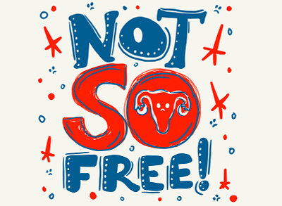 Not So Free abortion american custom lettering design drawing editorial art font freedom graphic design hand drawn hand lettering illustration illustration art independence day july 4th lettering protest roe v. wade type womens rights