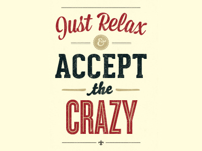 Just Relax accept ampersand bello blue crazy creme cyclone distress fleur de lis geared slab mission script poster quotation quote red relax saying scotch texture type typography