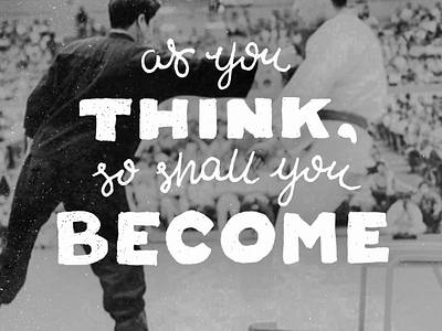 As you think, so shall you become.