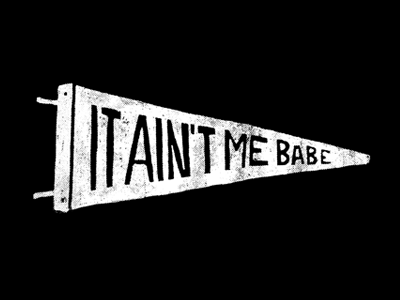 It Ain't Me Babe bob dylan. texture flag lyrics pennant type