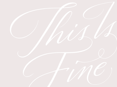 This Is Fine calligraphy hand lettering lettering