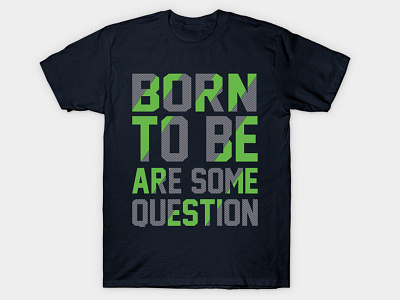 BORN TO BE ARE SOME QUESTION T-SHIRT apparel apparel design brand clothes fashion hoodies illustration logo photoshop shirts streetwear style tile tee tee design tshirt tshirtdesign tshirts tshirtshop tshirtstore typography