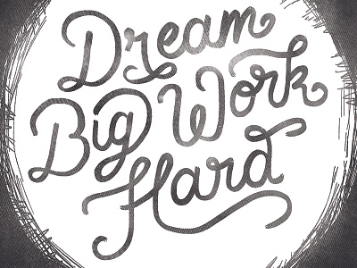 Dream Big Work Hard black brush cursive lettering script texture