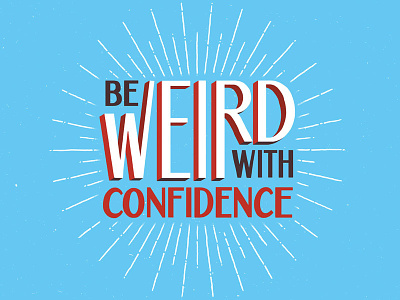 Be Weird With Confidence