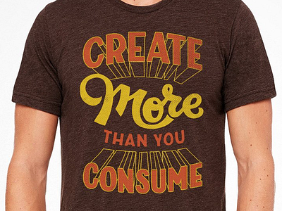 New Shirt: Create More Than You Consume art chocolate hand lettering lettering orange retro script shirt design type typography vintage