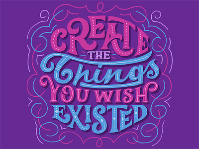 Create The Things You Wish Exsisted filigree hand lettering lettering purple script typography