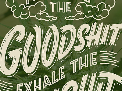 Inhale the Good Shit Exhale the Bullshit 420 brush script brush stroke hand lettering lettering marijuana smoke weed