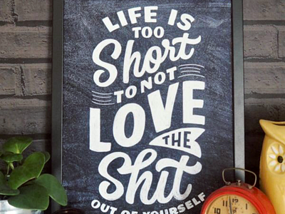 Life Is Too Short To Not Love The Shit Out Of Yourself By Dina Rodriguez On Dribbble