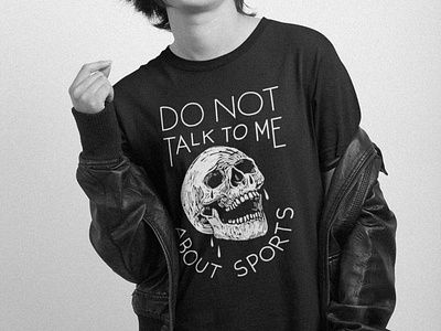 Do Not Talk To Me About Sports apparel black and white brand clothing design drawing funny hand drawn humor identity illustration ironic shirt skull sports sportsball t-shirt tee