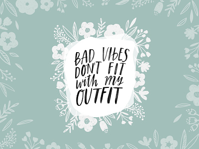 Bad vibes don't fit with my outfit. calligraphy design feminist flowers handlettering illustration illustrator lettering postcard script typography typography art