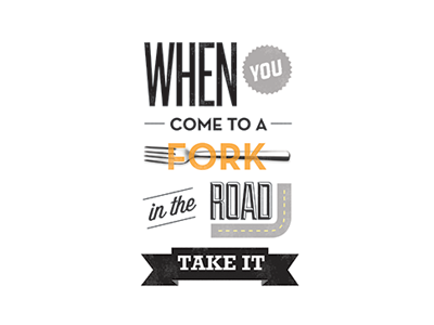 When you come to a fork in the road, take it poster quote typography