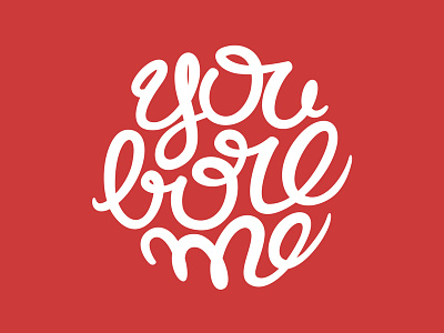 You Bore Me calligraphy get power hand draw hand lettering lettering type typeface typography vector