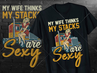 My wife thinks my stacks are sexy truck driver t-shirt design