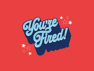 You’re Fired! apparel clothing design graphicdesign t shirt t shirt design typography