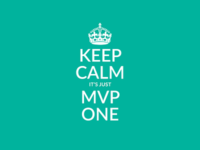 Keep Calm It's Just MVP One