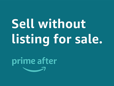 Sell without listing for sale.  Instantly.  ...with Prime After