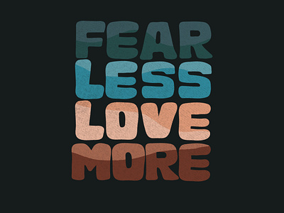 Fear Less Love More hand drawn handlettering handwritten humanity humanity quote love quote quote design typography art