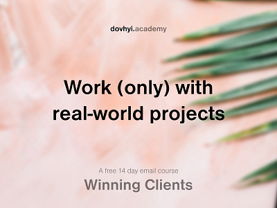 Work only with real-world projects client course design email free freelance growth money strategy winningclients