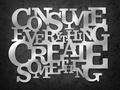 Consume Everything, Create Something black motivivational serif silver texture type