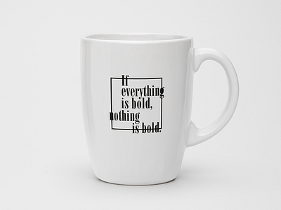 If everything is bold, nothing is bold. mug quote typography