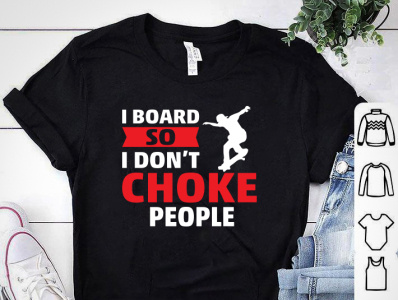 I Board So I Don t Choke People T-shirt choke people tshirt design designer designs etsy tshirt illustration logo merch by amazon merch by amazon shirts print on demand shirt shopify tee shirt tees teespring tshirt tshirt art tshirt design tshirtdesign tshirts