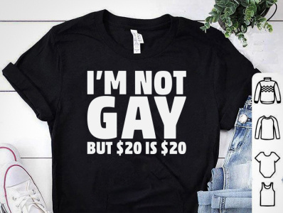 I'M NOT GAY BUT $20 IS $20 T-SHIRT design design art designer designs gay gay design gay rights gay tshirt design gaypride graphicdesign logo merch by amazon shirt tees tshirt tshirt art tshirt design tshirt designer tshirtdesign tshirts