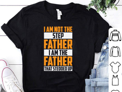 I AM NOT THE STEP FATHER, I AM THE FATHER THAT STEOOD UP T-SHIRT design design art designer designs fathers day fathers day tshirt shirt step father tshirt tee tee design tee shirt tees tees design teesdesign teeshirt tshirt tshirt art tshirt design tshirtdesign tshirts