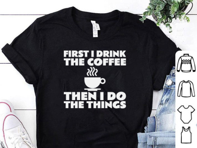 FIRST I DRINK THE COFFEE THEN I DO THE THINGS T-SHIRT DESIGN amazon t shirts coffee coffee lover tshirt design coffee tshirt design design designer designs merch by amazon merch design shirt tee tee design tee shirt tees tshirt tshirt art tshirt design tshirt designer tshirtdesign tshirts