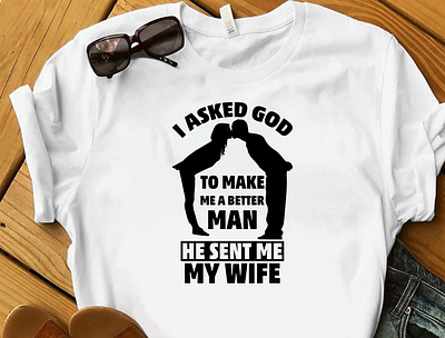 I ASKED GOD, TO MAKE A BETTER MAN, HE SENT ME MY WIFE T-SHIRT design designer designers designs etsy tshirt god tshirt merch by amazon merch design shirt shopify tshirt tees teespring tshirt tshirt art tshirt design tshirt designer tshirtdesign tshirts typography wife tshirt