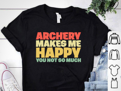 ARCHERY MAKES ME HAPPY YOU NOT SO MUCH T-SHIRT