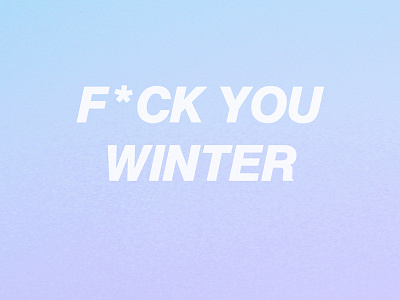 F*ck you winter